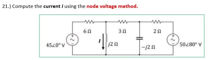 21.) Compute the current I using the node voltage method.
45<0°V
6 Ω
[j2 Ω
3Ω
www
ΖΩ
-j2.Ω
50_80° V