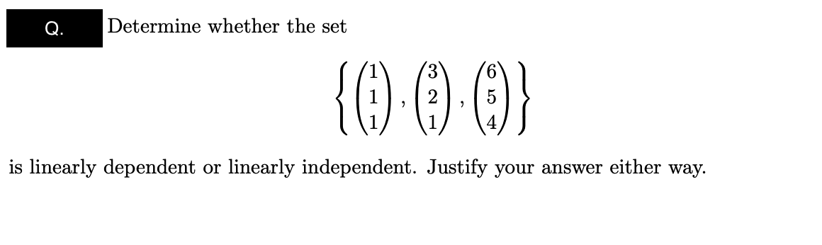 Q.
Determine whether the set
{0·0.0}
is linearly dependent or linearly independent. Justify your answer either way.