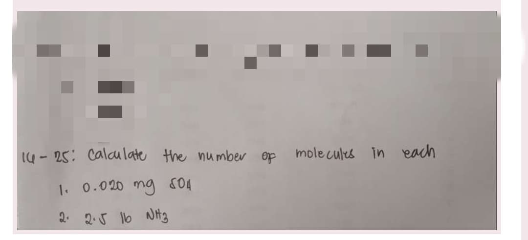 14-25: Calculate the number of molecules in each
1. 0.020 mg 804
2. 2.√ 16 NH3