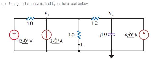 (a) Using nodal analysis, find Io in the circuit below.
V₁
+
ww
1Ω
12 τον
2/6° A
1Ω
I
1Ω
V₂
-j1Ω====
4/0°A (1)