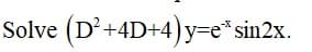 Solve (D+4D+4)y=e*sin2x.

