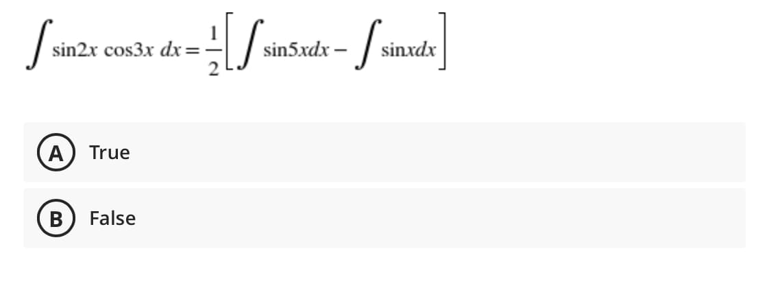 sin2x cos3x dx =-
sin5xdx –
sinxdx
(A
True
False
