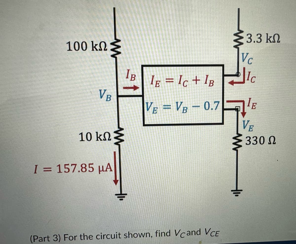 100 ΚΩ Σ
VB
10 ΚΩ Σ
I = 157.85 ΜΑ
Ig = Ic + IB
VE = VB – 0.7
(Part 3) For the circuit shown, find Vcand Vce
3.3 ΚΩ
Vc
ΠΕ E
VE
330 Ω