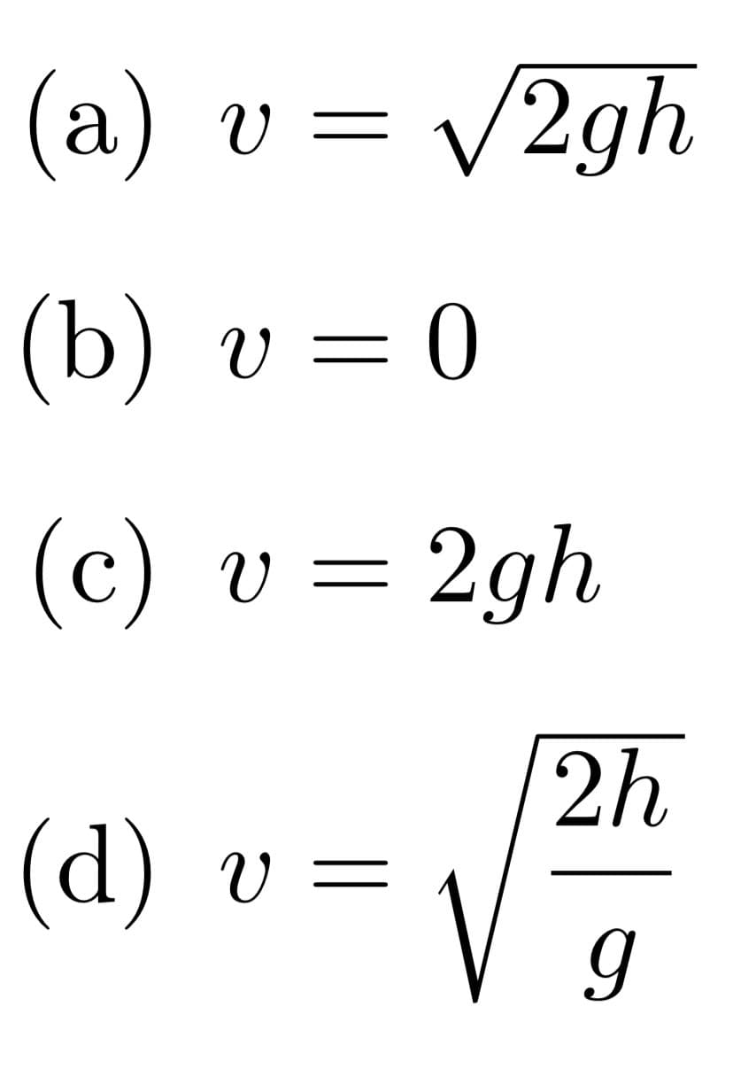 (a) V √2gh
(b) v=0
(c) υ = 2gh
(d)
V = =
2h
g