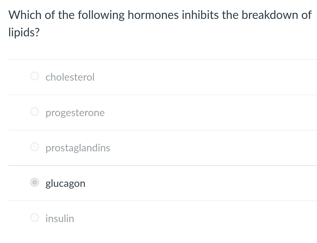 Which of the following hormones inhibits the breakdown of
lipids?
cholesterol
progesterone
Oprostaglandins
glucagon
insulin