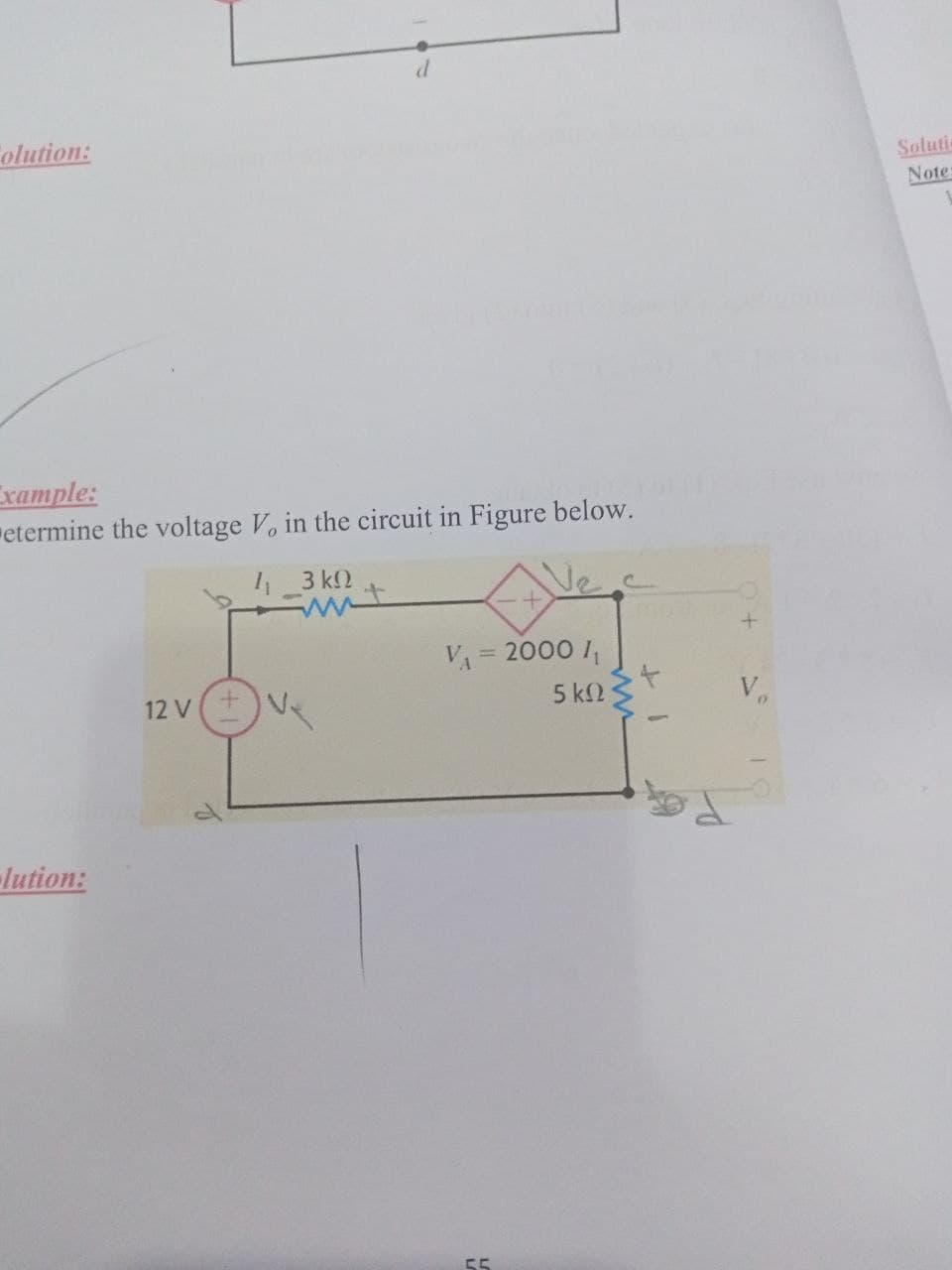olution:
Soluti
Note:
Example:
etermine the voltage Vo in the circuit in Figure below.
4 3 k2
VA= 2000 I,
%3D
12 V
5 k2
V.
lution:
55
