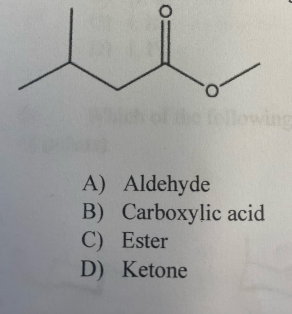 A) Aldehyde
B) Carboxylic acid
C) Ester
D) Ketone