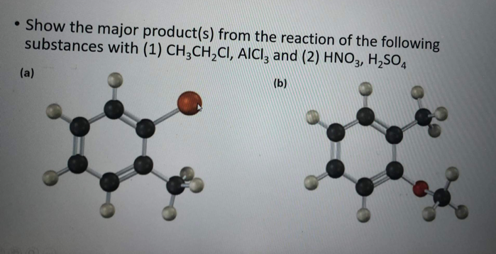 • Show the major product(s) from the reaction of the following
substances with (1) CH;CH,CI, AICI, and (2) HNO3, H,SO4
(a)
(b)
