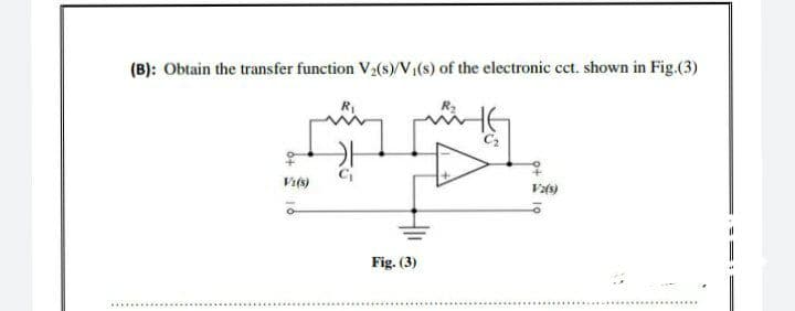 (B): Obtain the transfer function V2(s)/V (s) of the electronic cct. shown in Fig.(3)
해
오
Vi(s)
카
Fig. (3)
V2(s)