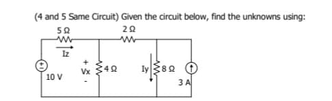 (4 and 5 Same Circuit) Given the circuit below, find the unknowns using:
50
w-
Iz
342
Iy 80 O
Vx
10 V
3 A
