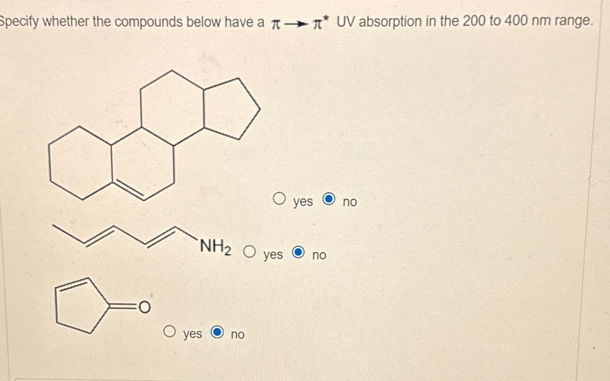 Specify whether the compounds below have a * UV absorption in the 200 to 400 nm range.
O
NH₂ O yes
yes
O yes
no
no
no