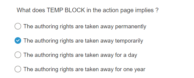 What does TEMP BLOCK in the action page implies ?
The authoring rights are taken away permanently
The authoring rights are taken away temporarily
The authoring rights are taken away for a day
The authoring rights are taken away for one year