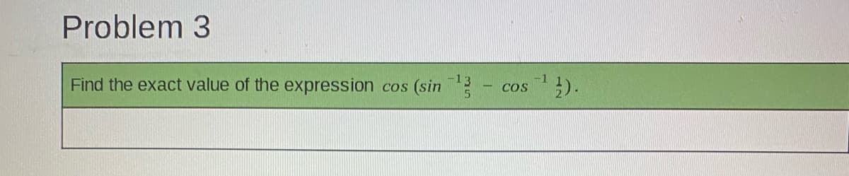 Problem 3
Find the exact value of the expression
(sin
-1
COS
COS
