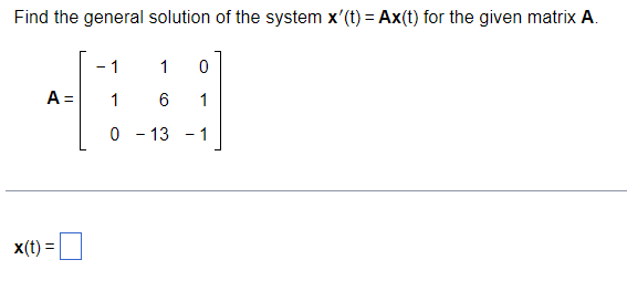 Find the general solution of the system x'(t) = Ax(t) for the given matrix A.
A =
x(t) =
1
1
0
1
6 1
0 - 13 - 1