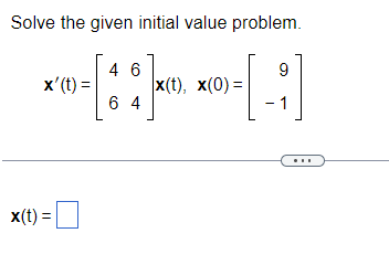 Solve the given initial value problem.
9
-[-]
1
x'(t) =
x(t) =
46
64
x(t), x(0) =
