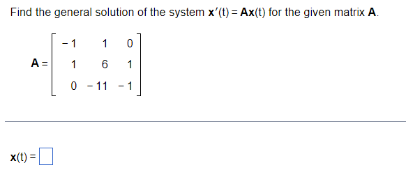 Find the general solution of the system x'(t) = Ax(t) for the given matrix A.
A =
x(t) =
- 1
0
1
1
0 -11 -1
1
6