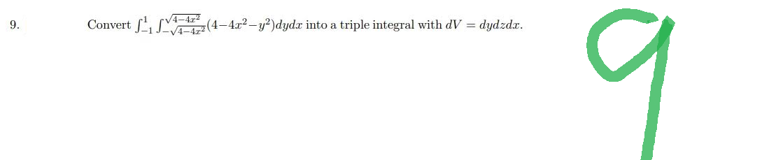 9.
Convert ₁42(4-4x² - y²)dydr into a triple integral with dV = dydzdx.
9