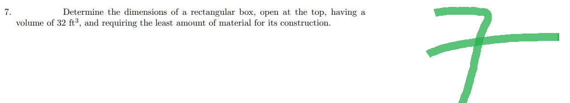 Determine the dimensions of a rectangular box, open at the top, having a
7.
volume of 32 ft3, and requiring the least amount of material for its construction.
ㅋ