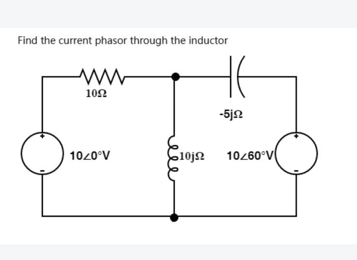 Find the current phasor through the inductor
102
-5j2
1020°V
10j2
10260°V
vlore
