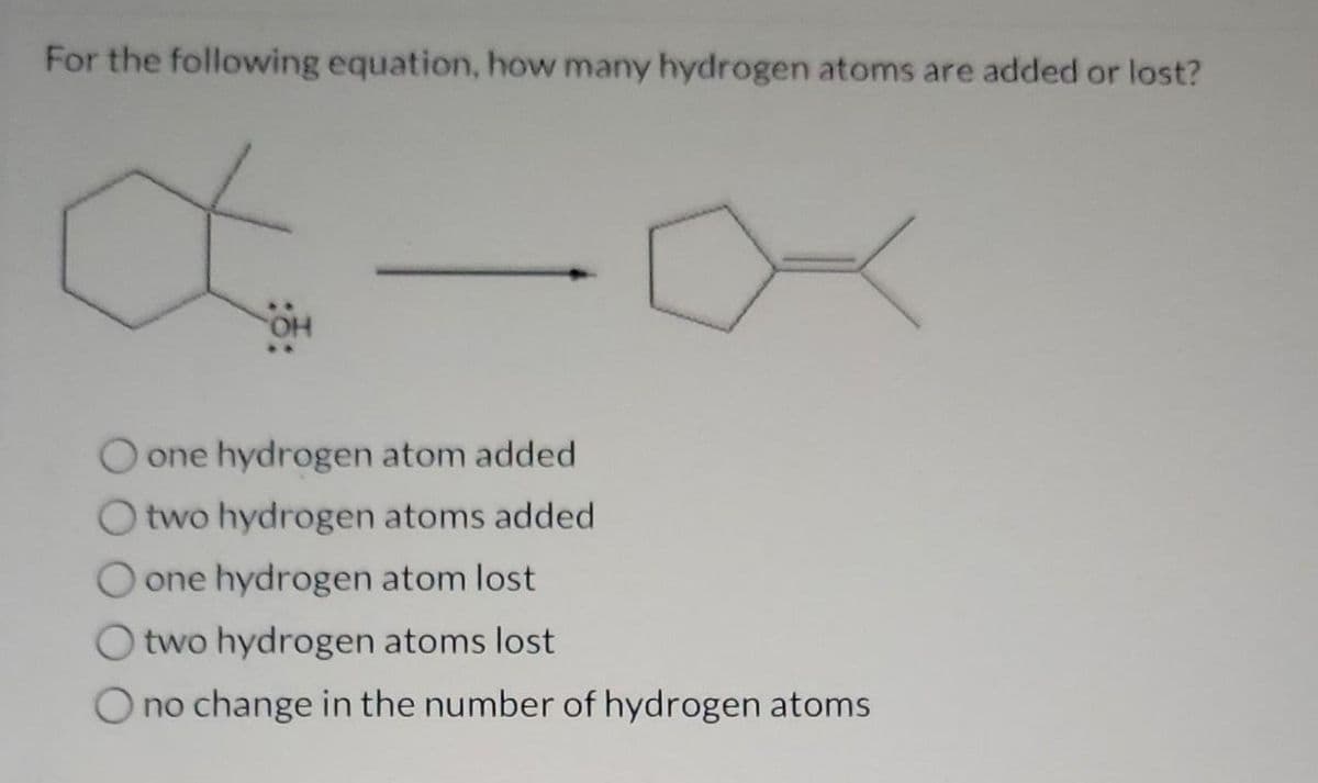 For the following equation, how many hydrogen atoms are added or lost?
d
O one hydrogen atom added
O two hydrogen atoms added
O one hydrogen atom lost
O two hydrogen atoms lost
O no change in the number of hydrogen atoms