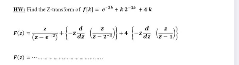 HW: Find the Z-transform of f[k] = e-2k + k 2-3k + 4 k
z
d
d
F(2)
+4
dz
dz
F(z) =
*.... .................... ............
