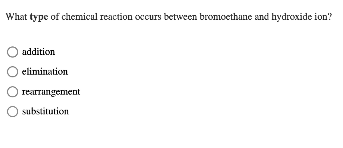 What type of chemical reaction occurs between bromoethane and hydroxide ion?
addition
elimination
rearrangement
substitution