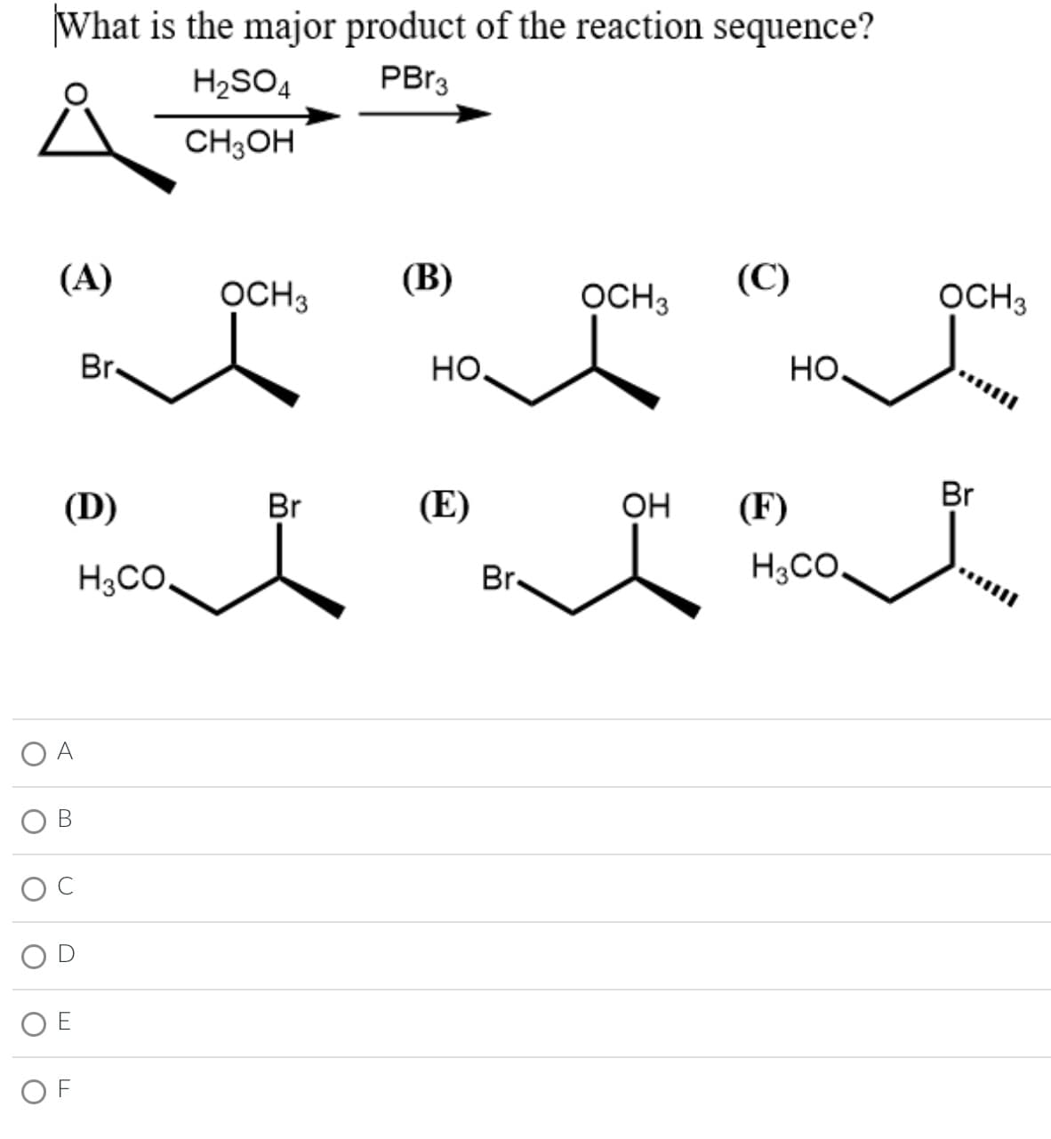 What is the major product of the reaction sequence?
H₂SO4
PBr3
A
CH3OH
O
(A)
O
A
O
U
(D)
Br.
OF
OCH3
H3CO
(B)
но.
OCH 3
(C)
Br
Br
(E)
(F)
cott Hot
H3CO.
Br.
OH
HO.
OCH 3
to