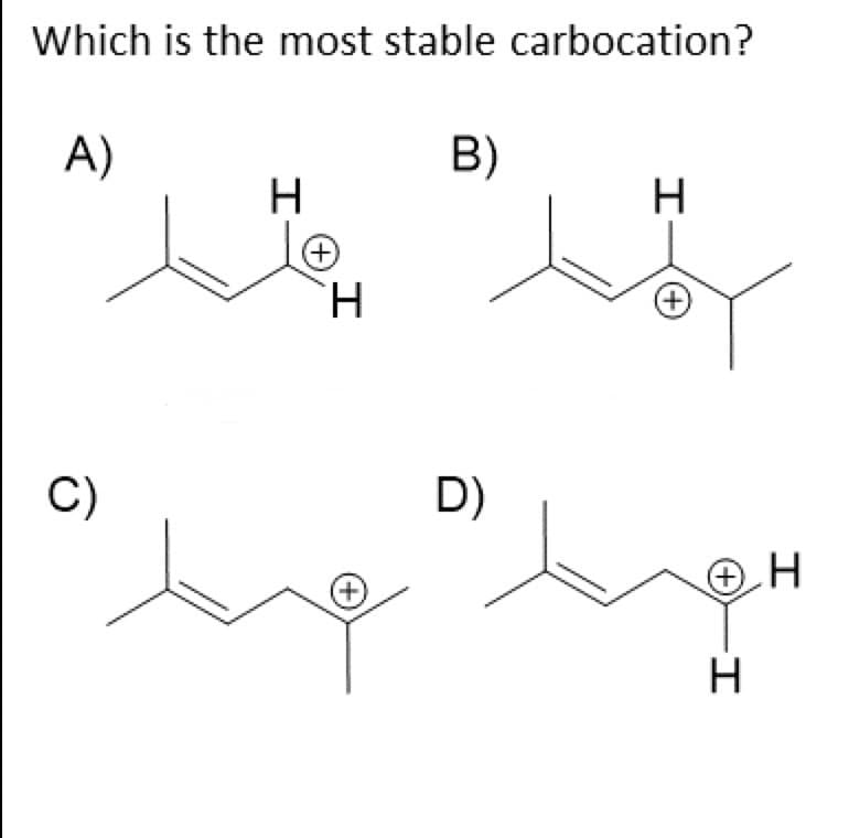 Which is the most stable carbocation?
A)
C)
H
-I
(+)
H
B)
D)
H
(+)
ΘΗ
-I
H
