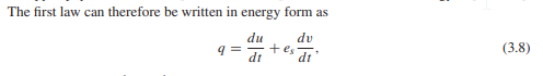 The first law can therefore be written in energy form as
du
dv
9 =
+es
dt dt'
(3.8)
