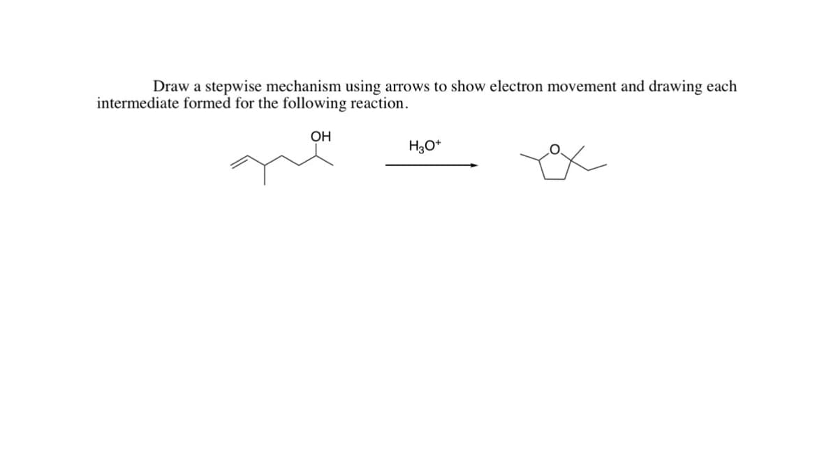 Draw a stepwise mechanism using arrows to show electron movement and drawing each
intermediate formed for the following reaction.
OH
H3O+