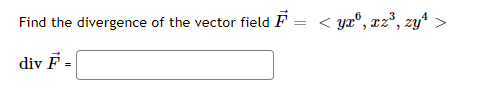 Find the divergence of the vector field F
= < ya®, xz°, zy >
div F -
