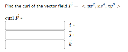 Find the curl of the vector field F = < yx², xzª, zy³
curl F =
j.
k
+
