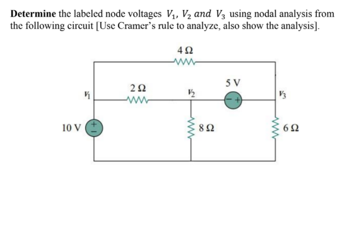 Determine the labeled node voltages V,, V2 anmd V3 using nodal analysis from
the following circuit [Use Cramer's rule to analyze, also show the analysis].
42
ww
5 V
V3
10 V
8Ω
6Ω
