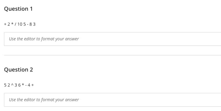 Question 1
+2*/105-83
Use the editor to format your answer
Question 2
52^36*-4+
Use the editor to format your answer