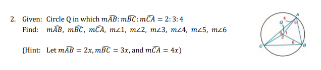 2. Given: Circle Q in which mÃB: mBC:mCA = 2:3:4
Find: mАB, твС, тCА, тL1, mz2, mL3, mz4, mz5, mz6
(Hint: Let mĀB = 2x, mBC = 3x, and mCA = 4x)
