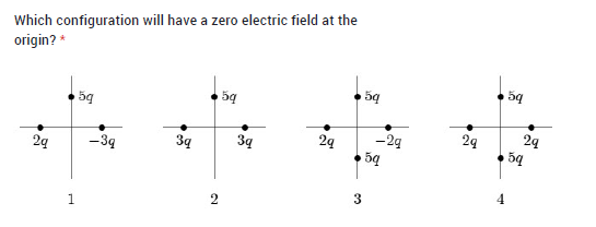 Which configuration will have a zero electric field at the
origin? *
5q
5q
5g
29
24
-2g
59
-39
3g
39
29
5q
2g
4
3
2
