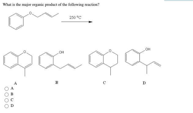 What is the major organic product of the following reaction?
.OH
000000
O O O O
B
с
250 °C
B
OH
D