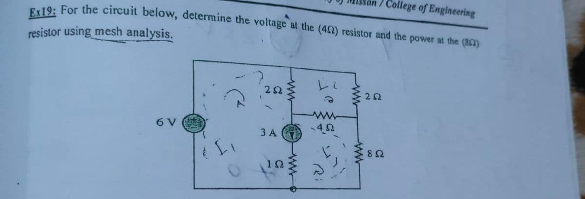 College of Engineering
O. For the circuit below, determine the voltage at the (42) resistor and the power at the (8)
resistor using mesh analysis.
22
6 V
3 A
ww
