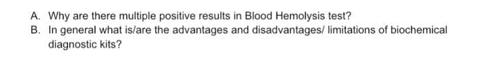 A. Why are there multiple positive results in Blood Hemolysis test?
B. In general what is/are the advantages and disadvantages/ limitations of biochemical
diagnostic kits?