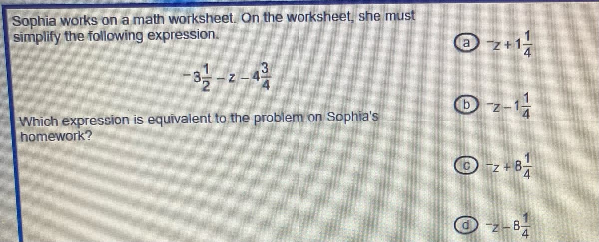 Sophia works on a math worksheet. On the worksheet, she must
simplify the following expression.
-3-1-2-43
Which expression is equivalent to the problem on Sophia's
homework?
@-z+1/¹/2
a
-z-1/1/2
Ⓒz+ 8/1/1
-z-8-4