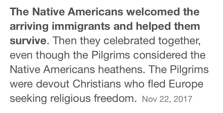 The Native Americans welcomed the
arriving immigrants and helped them
survive. Then they celebrated together,
even though the Pilgrims considered the
Native Americans heathens. The Pilgrims
were devout Christians who fled Europe
seeking religious freedom. Nov 22, 2017