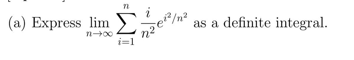 (a) Express lim
Σ
e²/n²
as a definite integral.
