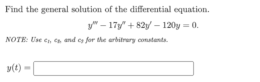 Find the general solution of the differential equation.
y"" — 17y" +82y' — 120y = 0.
NOTE: Use C₁, C2, and cs for the arbitrary constants.
y(t):
=