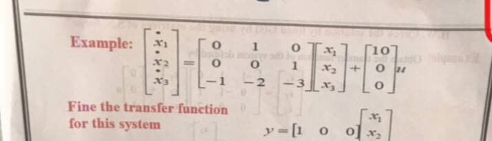 Example: X1
O
X2
O
X3
Fine the transfer function
for this system
||
1
O
-2
10
X₂
BEEHH
1 X₂
3 X3
X₂
y=[1 o o x₂