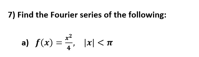 7) Find the Fourier series of the following
a) f(x) = , |x| < n
4
