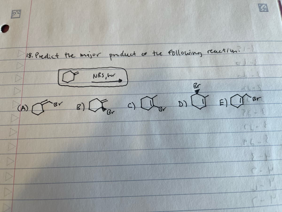 2.
D
18. Predict the major product.
NBS, hv
Đ
of the following reaction. I
c)
(A) (For B) or a or
Br
Br
DO
D)
R
E) Br
76