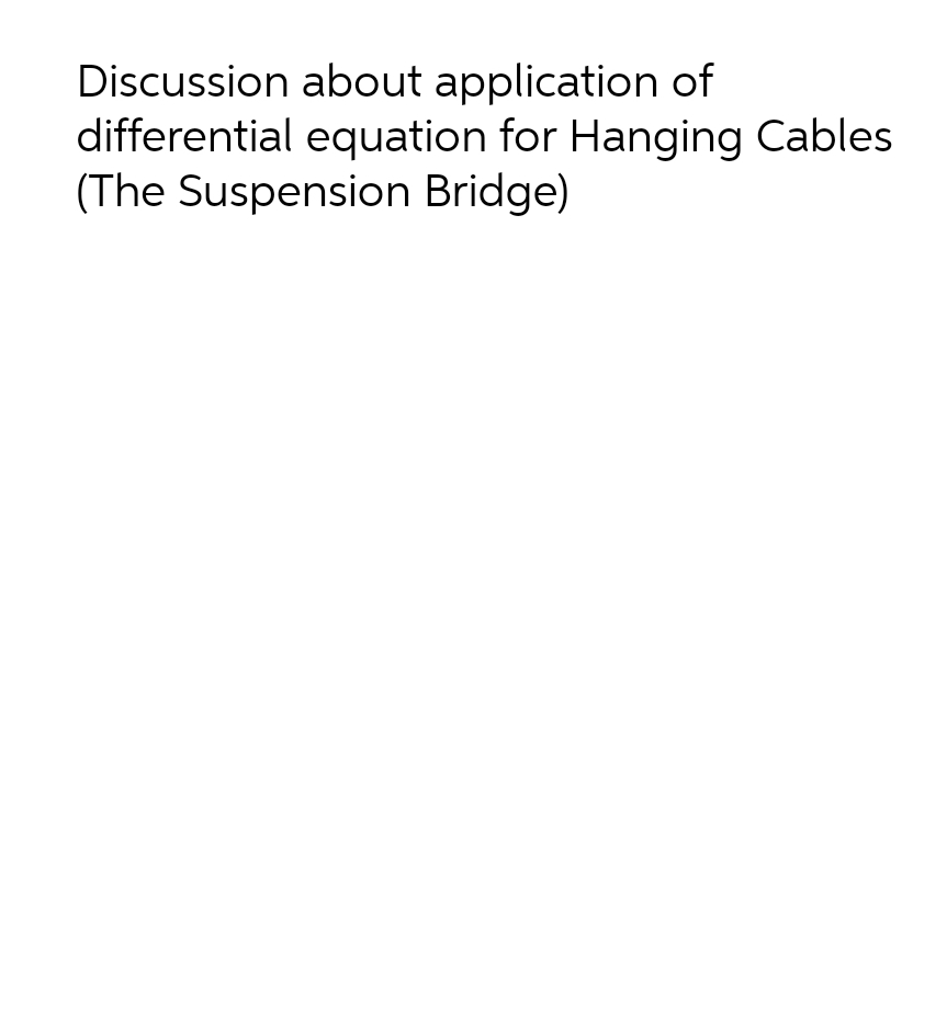 Discussion about application of
differential equation for Hanging Cables
(The Suspension Bridge)