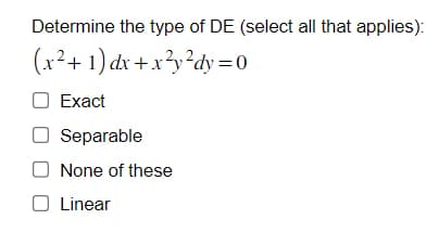 Determine the type of DE (select all that applies):
(x²+1) dx + x²y²dy=0
Exact
Separable
None of these
O Linear