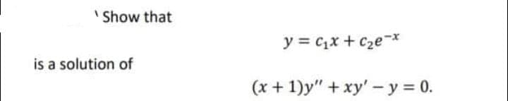 'Show that
y = C,x + Cze-*
is a solution of
(x + 1)y" + xy' - y = 0.
