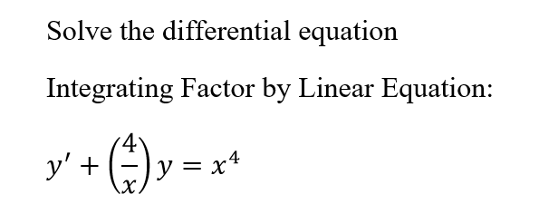 Solve the differential equation
Integrating Factor by Linear Equation:
y' + (4)y -*
y = x
X.
